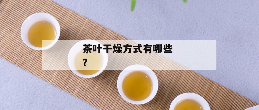 茶叶干燥方式有哪些 ？